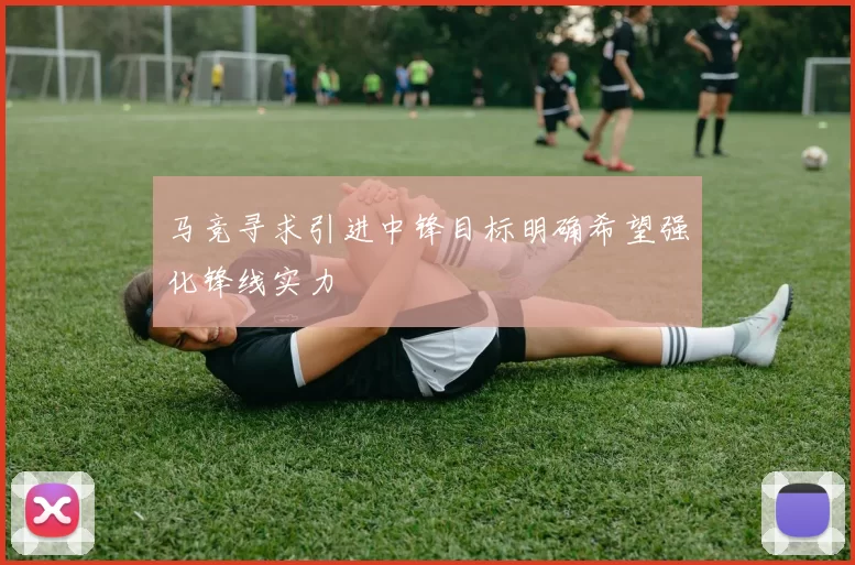 马竞寻求引进中锋目标明确希望强化锋线实力